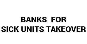 Banks  for Sick units Takeover 